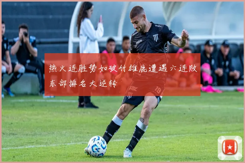 热火连胜势如破竹雄鹿遭遇六连败东部排名大逆转